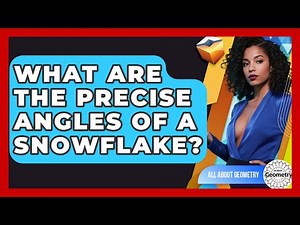 What Are The Precise Angles Of A Snowflake? - All About Geometry