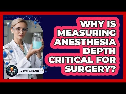 Why Is Measuring Anesthesia Depth Critical For Surgery? - Strange Science HQ