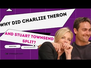 Why did Charlize Theron and Stuart Townsend split?