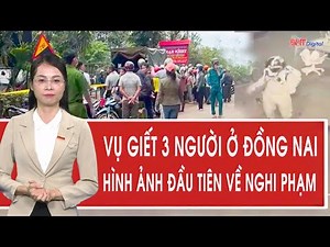 Vụ giết 3 người ở Đồng Nai: Đã có hình ảnh đầu tiên về nghi phạm