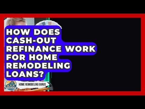 How Does Cash-out Refinance Work For Home Remodeling Loans? - Home Remodeling Gurus