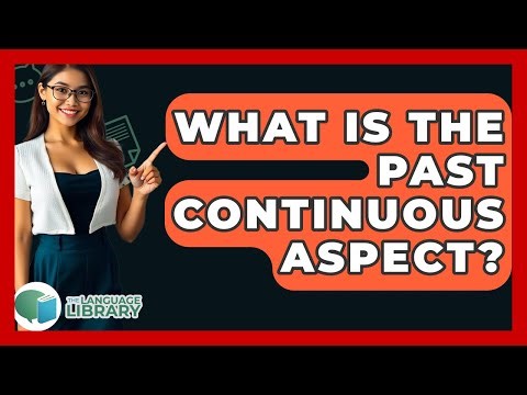 What Is The Past Continuous Aspect? - The Language Library