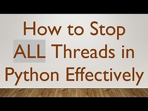 How to Stop ALL Threads in Python Effectively