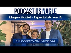 Como a inteligência artificial vai mudar a sua vida, Magno Maciel - Os Nagle, O Encontro de Gerações