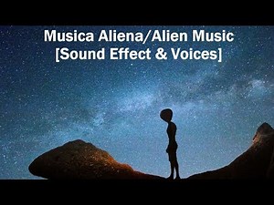 Musica Aliena 👽 Alien Music 👽 [Sound Effect & Voices] 👽