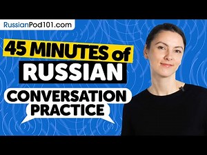 45 Minutes of Russian Conversation Practice - Native Speaking Skills