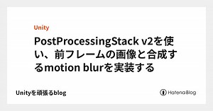 PostProcessingStack v2を使い、前フレームの画像と合成するmotion blurを実装する