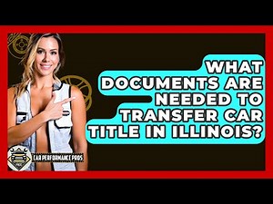 What Documents Are Needed To Transfer Car Title In Illinois? - Car Performance Pros