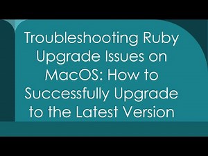 Troubleshooting Ruby Upgrade Issues on MacOS: How to Successfully Upgrade to the Latest Version