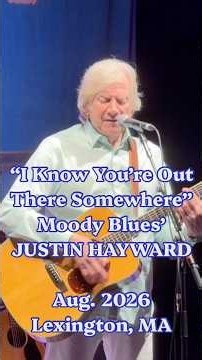 JUSTIN HAYWARD: "I KNOW YOU'RE OUT THERE SOMEWHERE" short - by Moody Blues lead singer; MA, Aug 2026