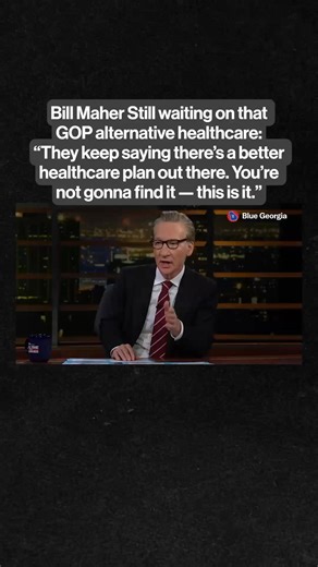 Bill Maher with a blunt reminder that after a decade of promises, the GOP still has no replacement for Obamacare: They act like there's some better healthcare plan out there. You're not going to find it. Marjorie Taylor Greene: I wish that Mike Johnson would call us back into session so we could do our jobs. | Blue Georgia