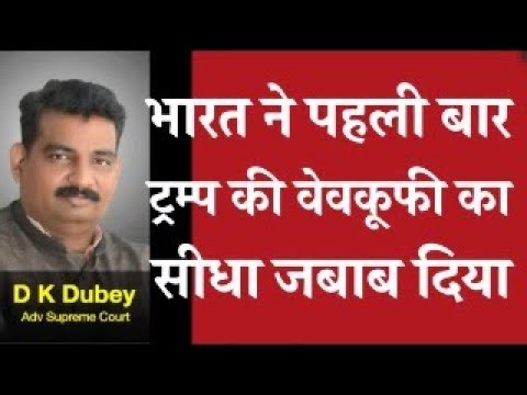 भारत ने पहली बार ट्रम्प की वेवकूफी का सीधा जबाब दिया D K DUBEY for AOR, PCS-J, HJS Supreme court