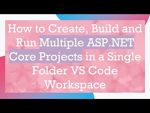How to Create, Build and Run Multiple ASP.NET Core Projects in a Single Folder VS Code Workspace
