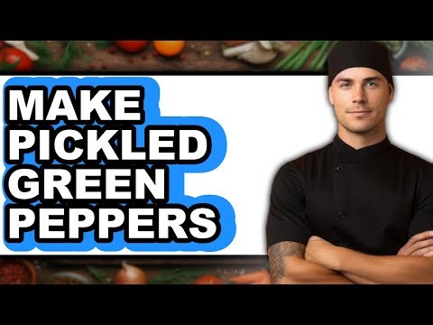 How To Make Pickled Green Peppers - Full Guide