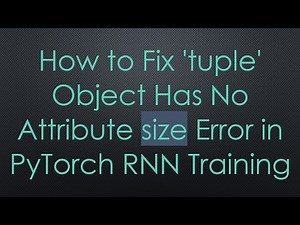 How to Fix 'tuple' Object Has No Attribute size Error in PyTorch RNN Training