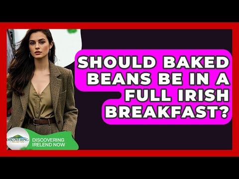 Should Baked Beans Be In A Full Irish Breakfast? - Discovering Ireland Now