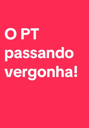 O PT Passando Vergonha na Política Brasileira