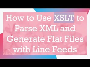 How to Use XSLT to Parse XML and Generate Flat Files with Line Feeds