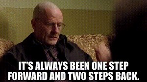 It's always been one step forward and two steps back.