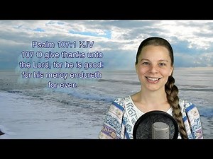 Psalm 107:1 KJV - Praise, Worship, Thanksgiving - Scripture Songs