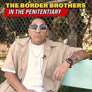 Rolling with the Border Brothers in the Penitentiary | Fresh Out: Life After The Penitentiary
