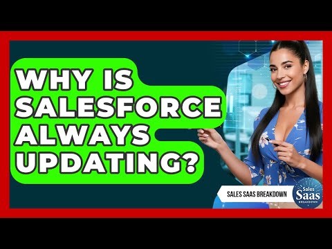 Why Is Salesforce Always Updating? - Sales Saas Breakdown