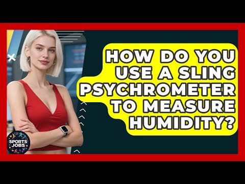 How Do You Use A Sling Psychrometer To Measure Humidity? - Sports Jobs