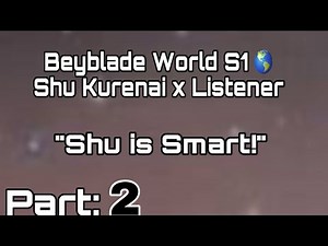 Shu Kurenai x Listener|”Beyblade World”|Ep2|Shu is Smart!|Beyblade ASMR|2K SPECIAL!