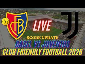 Basel Vs Juventus | 2026 Club Friendly Soccer Football | Live Score Update