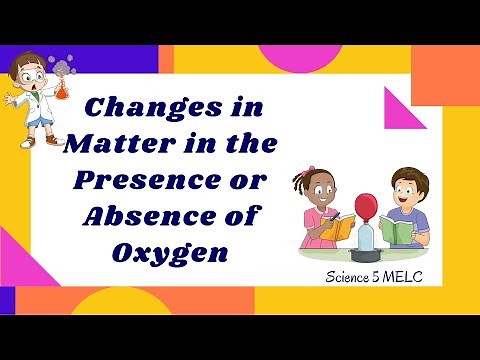 Science 5: Changes in Matter in the Presence or Absence of Oxygen
