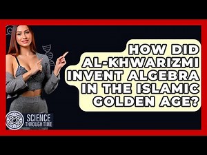 How Did Al-Khwarizmi Invent Algebra In The Islamic Golden Age? - Science Through Time
