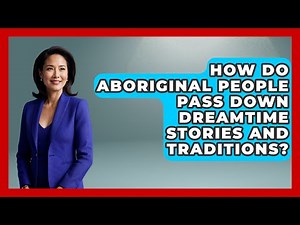 How Do Aboriginal People Pass Down Dreamtime Stories and Traditions? | Exploring Ancient Myths