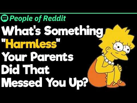 What's Something "Harmless" Your Parents Did That Messed You Up?