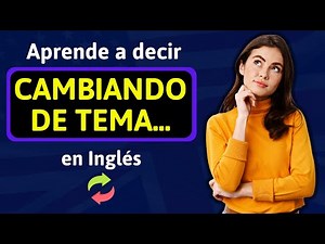 Como se dice "CAMBIANDO DE TEMA" en Inglés - Aprende a decir y usar esta frase