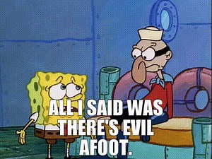 All I said was there's evil afoot.