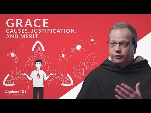 Grace: Causes, Justification, and Merit (Aquinas 101)