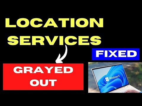 Location services grayed out on Windows 11 / 10 Fixed
