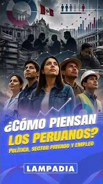 ¿Cómo piensan los peruanos? Política, Sector Privado y Empleo