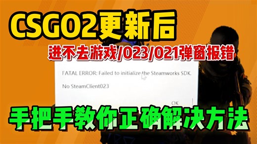 CS2更新后启动游戏就报错021/023/进不去？保姆级解决教程攻略！