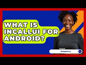 What Is Incallui For Android? - Be App Savvy