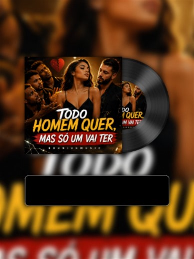 Todo Homem Quer, Mas Só Um Vai Ter — Música para ouvir agora