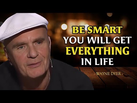 BE SMART YOU WILL GET EVERYTHING IN LIFE - Wayne Dyer Motivation