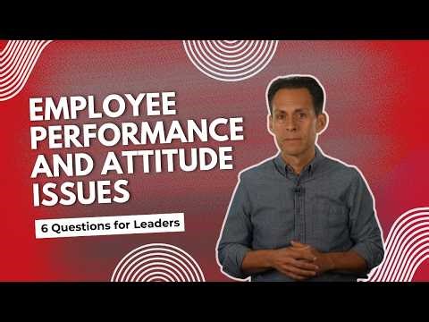 Employee Performance and Attitude Issues: 6 Questions for Leaders | Leadership and Management Advice