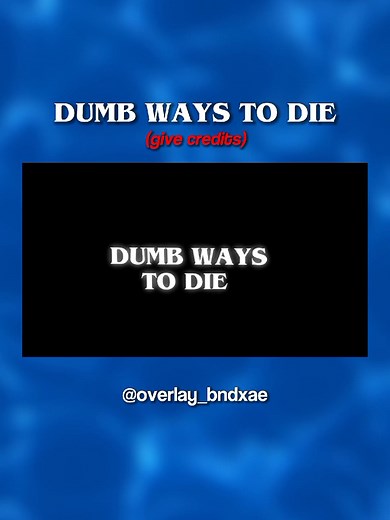 dumb ways to die - OVERLAY (give credits pls