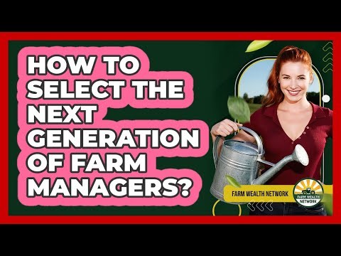 How To Select The Next Generation Of Farm Managers?