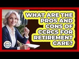 What Are The Pros And Cons Of CCRCs For Retirement Care? - Get Retirement Help