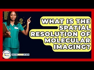 What Is The Spatial Resolution Of Molecular Imaging? - Oncology Support Network