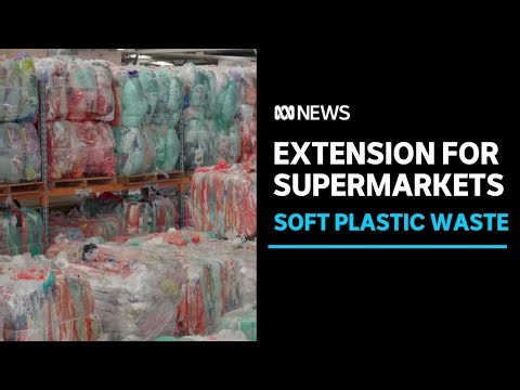 Supermarkets given more time to deal with tonnes of soft plastic | ABC News