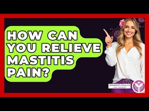 How Can You Relieve Mastitis Pain? - Women's Health and Harmony