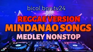 REGGAE VERSION MINDANAO SONGS MEDLEY NONSTOP | bicol bon.tv24